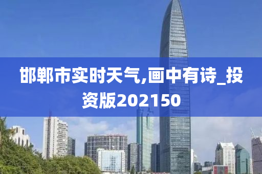 邯郸市实时天气,画中有诗_投资版202150