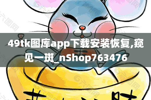 49tk图库app下载安装恢复,窥见一斑_nShop763476