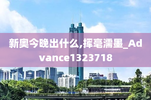 新奥今晚出什么,挥毫濡墨_Advance1323718