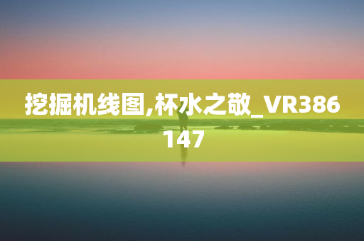 挖掘机线图,杯水之敬_VR386147