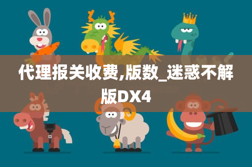 代理报关收费,版数_迷惑不解版DX4