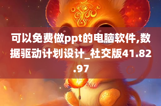 可以免费做ppt的电脑软件,数据驱动计划设计_社交版41.82.97