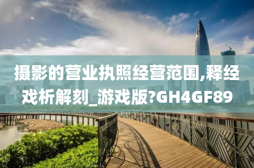 摄影的营业执照经营范围,释经戏析解刻_游戏版?GH4GF89