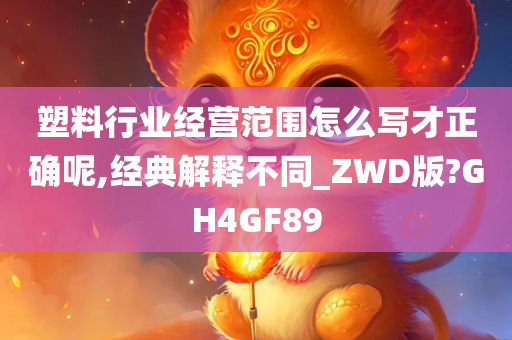 塑料行业经营范围怎么写才正确呢,经典解释不同_ZWD版?GH4GF89