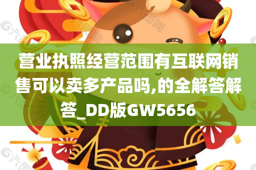 营业执照经营范围有互联网销售可以卖多产品吗,的全解答解答_DD版GW5656