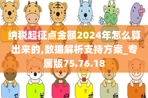 纳税起征点金额2024年怎么算出来的,数据解析支持方案_专属版75.76.18