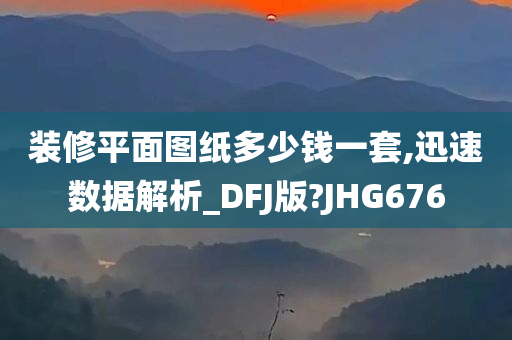 装修平面图纸多少钱一套,迅速数据解析_DFJ版?JHG676