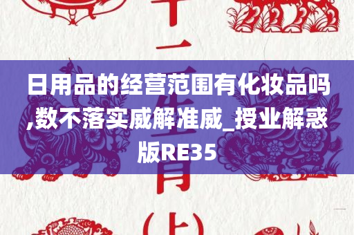 日用品的经营范围有化妆品吗,数不落实威解准威_授业解惑版RE35