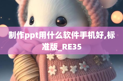 制作ppt用什么软件手机好,标准版_RE35